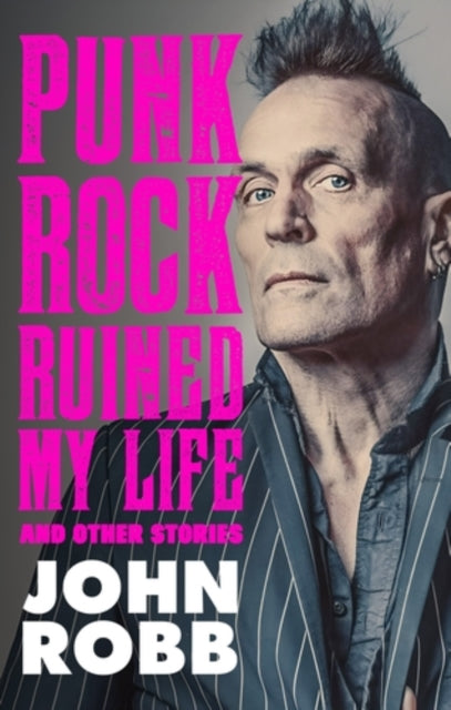 Punk Rock Ruined My Life: And Other Stories - John Robb