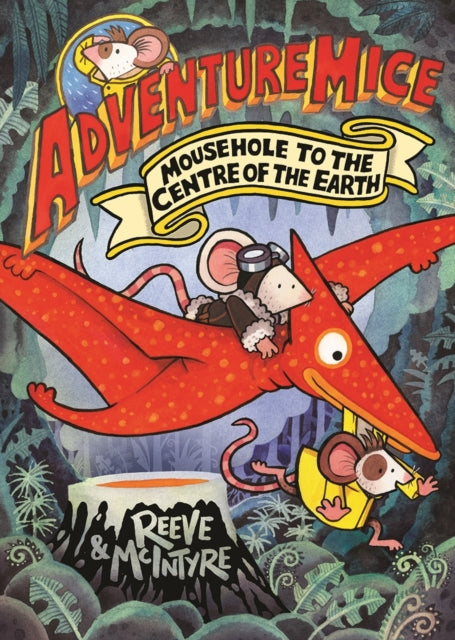 Adventuremice: Mousehole to the Centre of the Earth - from bestselling creative dream team, Reeve and McIntyre