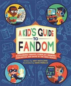A Kid's Guide to Fandom : Exploring Fan-Fic, Cosplay, Gaming, Podcasting, and More in the Geek World!-9780762498758