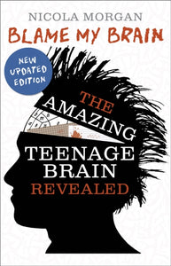 Blame My Brain : the Amazing Teenage Brain Revealed-9781406346930
