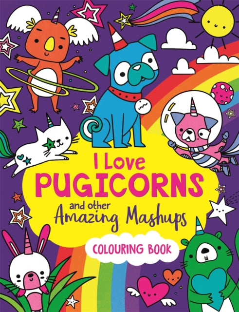 I Love Pugicorns And Other Amazing Mashups : A Colouring Book-9781780558103