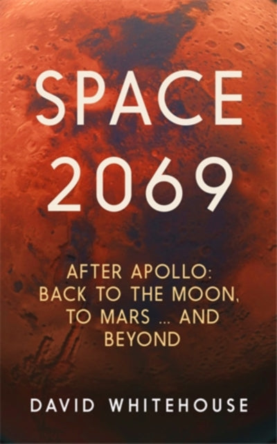 Space 2069 : After Apollo: Back to the Moon, to Mars, and Beyond-9781785787195