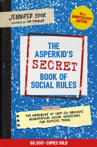 The Asperkid's (Secret) Book of Social Rules, 10th Anniversary Edition : The Handbook of (Not-So-Obvious) Neurotypical Social Guidelines for Autistic Teens-9781787758377