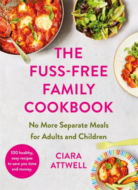 The Fuss-Free Family Cookbook: No more separate meals for adults and children! : 100 healthy, easy, quick recipes for all the family-9781788707534