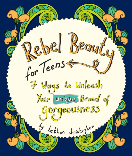 Rebel Beauty for Teens : 7 Ways to Unleash Your Unique Brand of Gorgeousness-9781789562255