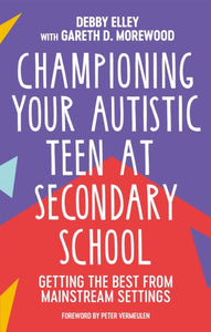 Championing Your Autistic Teen at Secondary School : Getting the Best from Mainstream Settings-9781839970740