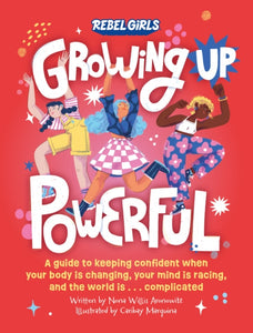 Growing Up Powerful : A Guide to Keeping Confident When Your Body Is Changing, Your Mind Is Racing, and the World Is . . . Complicated-9781953424457